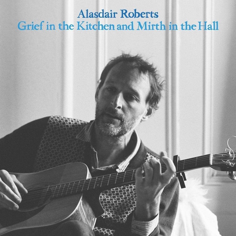 Alasdair Roberts Grief in the Kitchen and Mirth in the Hall (CD) Album